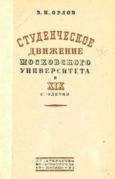 Орлов В. И. Студенческое движение Московского университета в XIX столетии. - М., 1934. - (Историко-революционная библиотека; 1933, № 10-11 (99-100)).