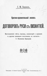 Барац Г. М. Критико-сравнительный анализ договоров Руси с Византией : Восстановление текста, пер., коммент. и сравнение с др. правовыми памятниками, в частности - с Русскою Правдою. - Киев, 1910.