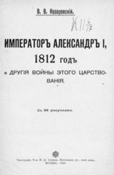 Назаревский В. В. Император Александр I, 1812 год и другие войны этого царствования. - М., 1910.