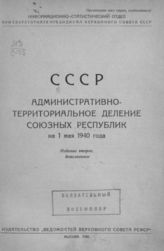 СССР. Административно-территориальное деление союзных республик на 1 мая 1940 года. - М., 1940.