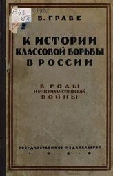 Граве Б. Б. К истории классовой борьбы в России в годы империалистической войны. Июль 1914 г. - февраль 1917 г. Пролетариат и буржуазия. - М., 1926.