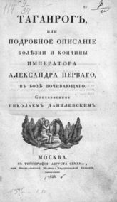 Данилевский Н. Таганрог, или Подробное описание болезни и кончины императора Александра Первого, в бозе почивающего. - М., 1828.