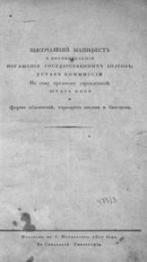 Александр I (имп., рос.). Высочайший манифест о возобновлении погашения государственных долгов; Устав комиссии по сему предмету учрежденной, штат оной и формы объявлений, верющих писем и билетов. - СПб., 1817.