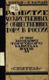 Боргман А. И. Развитие хозяйственных и общественных форм в России от эпохи зарождения торгового капитала по XX векв.  - Л., 1926.