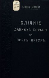 Шварц А. В. фон. Влияние данных борьбы за Порт-Артур на устройство сухопутных крепостей. - СПб., 1910.