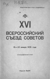 XVI Всероссийский съезд Советов : 15-23 января 1935 года, [г. Москва] : стенографический отчет: бюллетени. №№1-17. Постановления. - М., 1935.