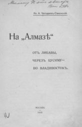 Чегодаев-Саконский А. П. На "Алмазе" от Либавы через Цусиму - во Владивосток. - М., 1910.