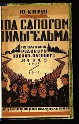 Кирш Ю. И. Под сапогом Вильгельма : (из записок рядового военнопленного № 4925). 1914-1918 гг.. - М. ; Л., 1925