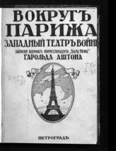 Аштон Г. Вокруг Парижа. Западный театр войны : записки военного корреспондента. - Пг., 1915.