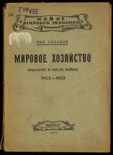 Суханов Н. Н. Мировое хозяйство накануне и после войны 1913-1923 : популярный очерк. - Л.; М., 1924. - (Новое в мировой экономике).