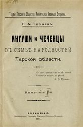 Ткачев Г. А. Ингуши и чеченцы в семье народностей Терской области. - Владикавказ, 1911. - (Труды Терского общества любителей казачьей старины ; Вып. 1).