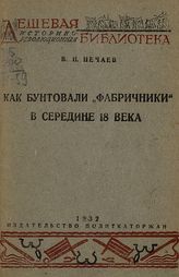 Нечаев В. Н. Как бунтовали "фабричники" в середине 18 века. - М., 1932. - (Дешевая ист.-рев. б-ка. Массовая серия ; № 21).