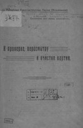 РКП(б). Центральная комиссия по проверке, пересмотру и очистке личного состава РКП(большевиков). К проверке, пересмотру и очистке партии. - [М., 1921].