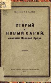 Баллод Ф. В. Старый и Новый Сарай, столицы Золотой Орды : Результаты археологических работ летом 1922 года. - Казань, 1923.