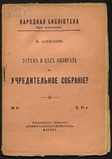 Алексеев В. П. Зачем и как выбирать в Учредительное собрание. - М., [1917]. - (Народная библиотека. Серия политическая ; №51). 