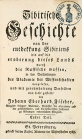 Fischer J. E. Sibirische Geschichte von der Entdekkung Sibiriens bis auf die Eroberung dieses Lands durch die Russische Waffen in den Versamlungen der Akademie der Wissenschaften vorgelesen ... . - St. Petersburg, 1768.