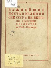 СССР. Совет Народных Комиссаров. Важнейшие постановления СНК СССР и ЦК ВКП(б) по сельскому хозяйству за 1942-1944 годы. - М., 1944.