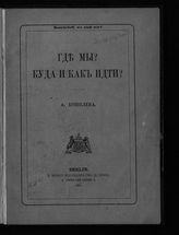 Кошелев А. И​. Где мы? Куда и как идти? - Berlin, 1881.