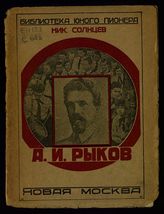 Солнцев Н. А. Алексей Иванович Рыков : Его жизнь и деятельность. - [М.], 1925. - (Библиотека юного пионера).