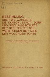 Немцев Поволжья АССР. Законы и постановления. Bestimmung uber die Wahlen in die kanton, stadt, dorf und siedlungssowjetz der deputierten der werktatigen der ASSR der wolgadeutschen. - Engels, 1939.