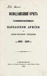 Кавказское краевое военно-народное управление. Всеподданнейший отчет Главнокомандующего Кавказской армией по Военно-народному управлению за 1863-1869 гг. - СПб., 1870.