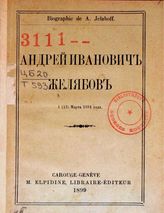 Тихомиров Л. А. Андрей Иванович Желябов : [1 (13) марта 1881 года]. - Carouge-Geneve, 1899.