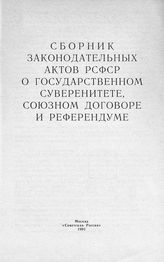 РСФСР. Законы и постановления. Сборник законодательных актов РСФСР о государственном суверенитете, союзном договоре и референдуме. - М., 1991.