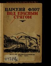 Царский флот под красным стягом, 1905-1930 : документы и воспоминания об участии матросов в революционном движении. - М., 1931.