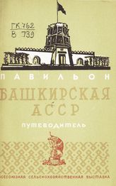 Всесоюзная сельскохозяйственная выставка (1939; Москва). Павильон "Башкирская АССР" : путеводитель. - М., 1939.