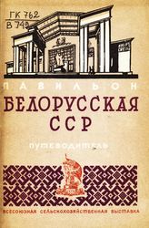 Всесоюзная сельскохозяйственная выставка (1939; Москва). Павильон "Белорусская ССР" : путеводитель. - М., 1939.