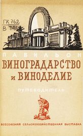 Всесоюзная сельскохозяйственная выставка (1939 ; Москва). Павильон "Виноградарство и виноделие" : путеводитель. - М., 1939.