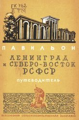 Всесоюзная сельскохозяйственная выставка (1939; Москва). Павильон "Ленинград и Северо-Восток РСФСР" : путеводитель. - М., 1939.