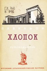 Всесоюзная сельскохозяйственная выставка (1939; Москва). Павильон "Хлопок" : путеводитель. - М., 1939.