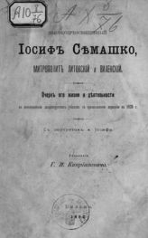 Киприанович Г. Я. Высокопреосвященный Иосиф Семашко, митрополит Литовский и Виленский : очерк его жизни и деятельности по воссозданию западнорусских униатов с православной церковью в 1839 г. : с портретом м. Иосифа. - Вильна, 1894.