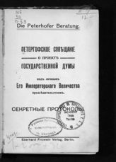 Петергофское совещание о проекте Государственной думы под личным его императорского величества председательством : секретные протоколы [заседания 19, 21, 23 25 и 26 июля 1905 г.]. - Berlin, [1905].
