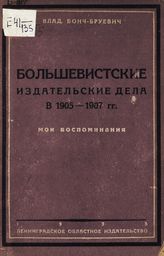 Бонч-Бруевич В. Д. Большевистские издательские дела в 1905-1907 гг. : мои воспоминания. - [Л.], 1933.