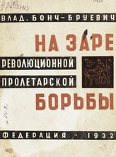 Бонч-Бруевич В. Д. На заре революционной пролетарской борьбы : (по личным воспоминаниям). - М., 1932.