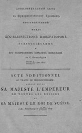Россия. Договоры. Дополнительный акт к Фридрихсгамскому трактату, постановленный между его величеством императором всероссийским и его величеством королем шведским в С. Петербурге августа 29 - сентября 10 дня 1817. - [СПб., 1817].