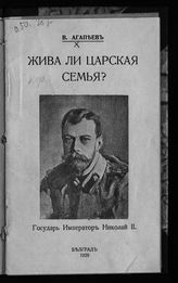 Агапеев В. П. Жива ли царская семья? - Белград, 1929.