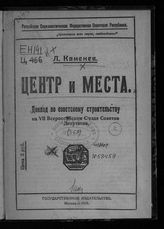 Каменев Л. Б. Центр и места : доклад по советскому строительству на VII Всероссийском съезде советов депутатов. - М., 1919.