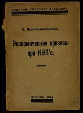 Преображенский Е. А. Экономические кризисы при НЭП'е : стенограмма доклада, читанного в С. академии, 1 ноября 1923 г. - М., 1924.