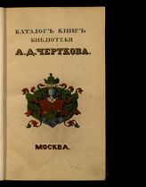 Чертков А. Д. Всеобщая библиотека России, или Каталог книг для изучения нашего Отечества во всех отношениях и подробностях. - М., 1838.