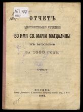 Благотворительное учреждение во имя св. Марии Магдалины (Москва). Отчет Благотворительного учреждения во имя св. Марии Магдалины в Москве за 1883 год. - М., 1884.