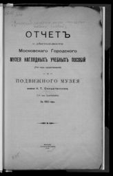 Московский городской музей наглядных учебных пособий. Отчет о деятельности Московского городского Музея ... (7-й год существования) и Подвижного музея имени К. Т. Солдатенкова (1-й год существования) за 1912 год. - М., 1914.