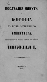 Последние минуты и кончина в бозе почившего императора, незабвенного и вечной славы достойного Николая I. - М., 1855. 