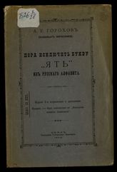 Горохов А. Е. Пора исключить букву "ять" из русского алфавита. - Орел, 1900.