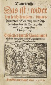 Florianus D. von F. Tantzteuffel : das ist wider den leichtfertigen unverschempten Welttanz und sonderlich wider die Gottszucht und ehrvergessene Nachttentze. - Franckfurt am Main, 1567.