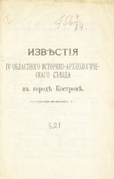 Археологический областной съезд (4; 1909; Кострома). Известия IV областного историко-археологического съезда в городе Костроме. - Кострома, [1909]. 