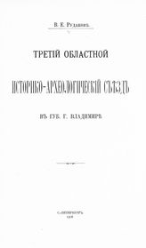 Рудаков В. Е. Третий Областной историко-археологический съезд в губ. г. Владимире : [очерк деятельности Съезда]. - СПб., 1906.