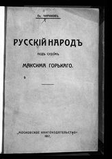 Чириков Е. Н. Русский народ под судом Максима Горького. - М., 1917.